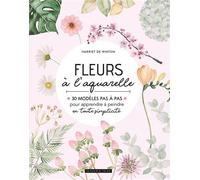 Fleurs à l'aquarelle 30 modèles pas à pas pour apprendre à peindre en toute simplicité - Harriet De Winton - Dessain Et Tolra - broché - Guide
