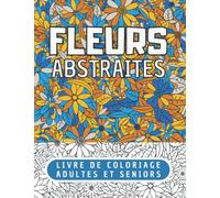 Fleurs Abstraites Livre de coloriage adultes et seniors: 50 motifs floraux merveilleux et relaxants à colorier dans différentes variations - Cahier de ... floral anti-stress pour adultes et seniors