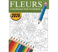 Fleurs Coloriage par numéros Livre de coloriage pour adultes: Une collection apaisante de fleurs à colorier par numéros, créée pour offrir détente, ... et moments de créativité sereine aux adultes