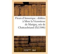 Fleurs D'armorique : Dédiées À Mme La Vicomtesse De Marigny, Née De Chateaubriand (Éd.1846)