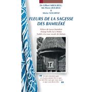 FLEURS DE LA SAGESSE DES BAMILEKE - Préface de Lucas Kamdem (Souop Soffo Sa’a Mekù) Notable à la cour royale de Baham: Dr Gilbert MBOUBOU & Me Pierre BOUBOU
