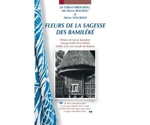 FLEURS DE LA SAGESSE DES BAMILEKE - Préface de Lucas Kamdem (Souop Soffo Sa’a Mekù) Notable à la cour royale de Baham: Dr Gilbert MBOUBOU & Me Pierre BOUBOU