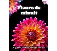FLEURS DE MINUIT - Album de coloriage en nuances de gris avec des fleurs exquises et leurs noms sur fond NOIR | pour adultes: Édition française