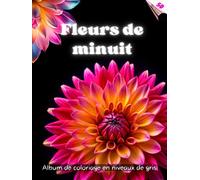 FLEURS DE MINUIT - Album de coloriage en nuances de gris avec des fleurs exquises et leurs noms sur fond NOIR | pour adultes: Édition française