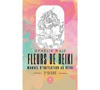Fleurs de Reiki - Manuel d'initiation au Reiki 1er degré - Ophélie Ruiz - Le Lys Bleu - broché - Essai