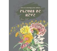 Fleurs de rêve | Livre de coloriage pour adultes: De magnifiques motifs floraux | Des motifs parfaits pour la relaxation et le soulagement du stress | 30+ images de nature et de plantes à colorier