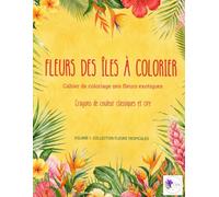 Fleurs des Îles à colorier: Cahier de coloriage floral zen fleurs exotiques