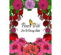 Fleurs D'été Livre de Coloriage Adulte: Beaux Dessins et Modèles de Jardins Floraux pour Les Débutants | Plus de 50 Grands Tirages Botaniques ... Merveilleuses et Relaxantes à Colorier.