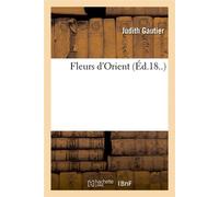 Fleurs d'Orient (Éd.18..) ed.18.. - Judith Gautier - Hachette Bnf - broché - Livre