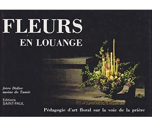 Fleurs En Louange. Pedagogie D'Art Floral Sur La Voie De La Priere, 7eme Edition