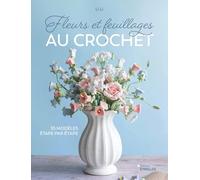 Fleurs et feuillages au crochet: 35 modèles étape par étape