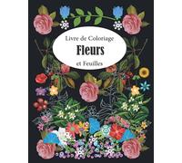 Fleurs et feuilles de livre de coloriage: Livre de coloriage pour tout le monde Apprenez à colorier avec un groupe de roses, de fleurs et de belles ... un arbre et une page blanche pour ceux qui ve