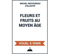 Fleurs Et Fruits Au Moyen Age - Actes Des Colloques De L'association - Au Pied Du Sycomore - Saintes, Mai 2014 - Paris, Octobre 2015