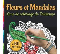 Fleurs et Mandalas: Livre de Coloriage de Printemps: 60 Dessins de Nature, Plantes, Fleurs, Papillons, et Mandalas Anti-Stress | Cahier de Coloriage pour Adultes et Enfants | Art-Thérapie