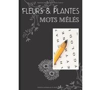 Fleurs et plantes mots mêlés: cahier de mots cachés pour les passionnés de fleurs et de plantes - jardinerie et jardinier passion - plus de 200 ... | format 7*10 pouces, réponses incluses