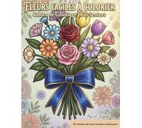 Fleurs Faciles à Colorier : Cahier de Coloriage pour Seniors: 50+ Dessins de Fleurs Simples et Relaxants : Motifs à Gros Traits pour Favoriser la ... et le Plaisir de Colorier sans Stress.