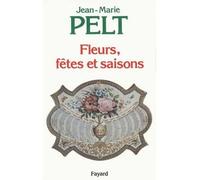 Fleurs, fêtes et saisons - Jean-Marie Pelt - Fayard - broché - Livre