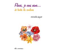 Fleurs, je vous aime... de toutes les couleurs