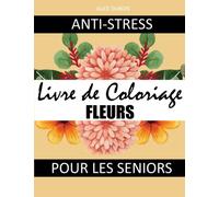 FLEURS: Livre de coloriage anti-stress pour les Seniors: Livre de coloriage thérapeutique en gros caractères pour les personnes âgées atteintes de démence et de la maladie d' Alzheimer