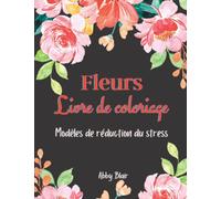 Fleurs Livre de Coloriage: Livre de coloriage pour adultes avec motifs floraux | 50 motifs floraux anti-stress pour la relaxation des adultes | Livre ... adultes avec impressions florales botaniques