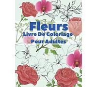 Fleurs Livre De Coloriage Pour Adultes: Beau livre de coloriage adulte anti-stress 50 fleurs avec fleurs réalistes, bouquets, couronnes, ... décorations, dessins de fleurs inspirantes