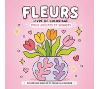 Fleurs: Livre de coloriage pour adultes et seniors 50 dessins simples et faciles à colorier