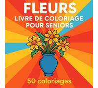 Fleurs - Livre de Coloriage pour Seniors : 50 grands motifs floraux simples et relaxants, format carré 8,5x8,5, pages séparées pour éviter les ... et grands pour un confort visuel optimal
