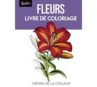 Fleurs Livre de coloriage: Théorie de la couleur. croquis de fleurs à colorier couleurs aquarelle huile acrylique