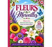 Fleurs & Merveilles: Observe-les. Découvre leurs secrets. Laisse-toi émerveiller.
