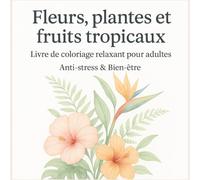 Fleurs, plantes et fruits tropicaux : Livre de coloriage pour adultes".: Livre de coloriage avec des bouquets de fleurs, des plantes et des fleurs ... pour la relaxation et soulagement du stress