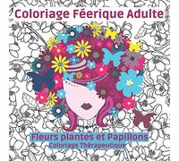 Fleurs plantes et Papillons : Coloriage Féerique Adulte : Coloriage Therapeutique: Cahier de coloriage adultes fleur : Coloriage papillon adulte : ... paysage : coloriage adulte anti stress fleurs