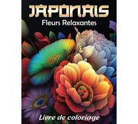 Fleurs Relaxantes: 100 Japonaises Fleurs - Livre de Coloriage pour Adultes, Livres de Coloriage anti-stress. - Tournesols, roses, fleurs sauvages, ... pour les amoureux du printemps et de l'été