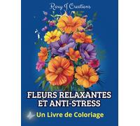 FLEURS RELAXANTES ET ANTI-STRESS: Livre de Coloriage pour Adultes, 70 Superbes Illustrations pour Soulager le Stress et Retrouver le Calme