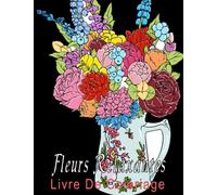 Fleurs Relaxantes Livre de coloriage: De magnifiques dessins avec des fleurs, des vases, des bouquets et de nombreux motifs floraux différents