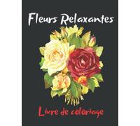 Fleurs Relaxantes, Livres de Coloriage anti-stress pour adultes: plus de 20 modèles de nature relaxante et de plantes à colorier