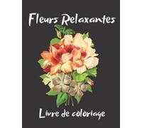 Fleurs Relaxantes, Livres de Coloriage anti-stress pour adultes: plus de 20 modèles de nature relaxante et de plantes à colorier