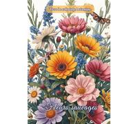 Fleurs sauvages - Livre de coloriage botanique: Compositions florales, bouquets, feuillages inspirés de la nature, avec nuances. Idéal anti-stress et bien-être pour adultes, ados, TDAH.