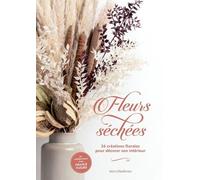 Fleurs Séchées - 26 Créations Florales Pour Décorer Son Intérieur
