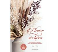Fleurs séchées: 26 créations florales pour décorer son intérieur