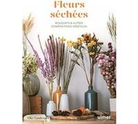 Fleurs séchées - Bouquets & autres compositions végétales Elke Vanderper (Auteur), Anne-Laure Vignaux (Traduction)