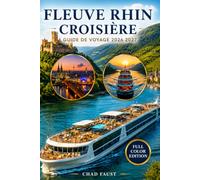 FLEUVE RHIN CROISIÈRE GUIDE DE VOYAGE 2026 2027: Planificateur ultime d'itinéraire pour Amsterdam à Bâle, Cologne, Coblence, Rüdesheim, Heidelberg, ... historiques, excursions à terre, expéri