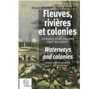 Fleuves, Rivières Et Colonies - La France Et Ses Empires (Xviie-Xxe Siècle)