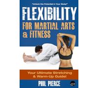 Flexibility for Martial Arts and Fitness: Your Ultimate Stretching and Warm-Up Guide!