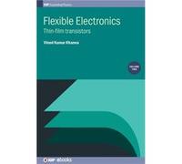 Flexible Electronics Volume 2 - Khanna Vinod Kumar CSIRCentral Electronics Engineering Research Institute India and CSIRCEERI India - Institute of Physics Khanna Vinod Kumar CSIRCentral Electronics En