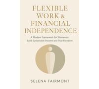 Flexible Work & Financial Independence: A Modern Framework for Women to Build Sustainable Income and True Freedom