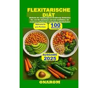 FLEXITARISCHE DIÄT: Methode der ausgewogenen Ernährung: Entdecken Sie, wie Sie abnehmen und sich wohlfühlen, der moderne Leitfaden für nachhaltiges Wohlbefinden.