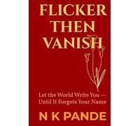 FLICKER THEN VANISH: Let the World Write You - Until It Forgets Your Name