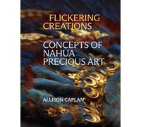 Flickering Creations Concepts of Nahua Precious Art - Allison Caplan - Princeton University Press - ebook (ePub) - Livre