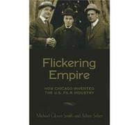 Flickering Empire: How Chicago Invented The U.S. Film Industry (Hardcover) Michael Glover Smith, Adam Selzer (Auteur)