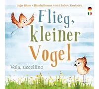 Flieg, kleiner Vogel. - Vola, uccellino.: Spielerisch Italienisch lernen. Kinderbuch ab 3 Jahren mit einer Tiergeschichte auf Deutsch und Italienisch. Geeignet für Kita, Grundschule und zu Hause!